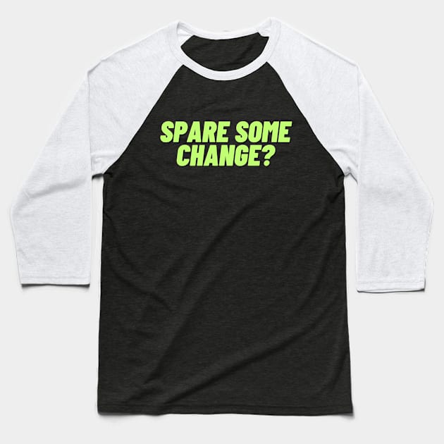 Spare some change? A design for the people in need of spare change. Baseball T-Shirt by C-Dogg